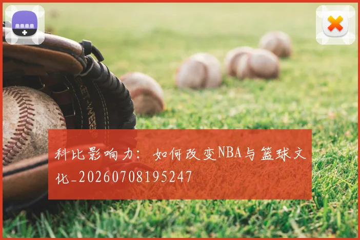 科比影响力:如何改变NBA与篮球文化_20260708195247