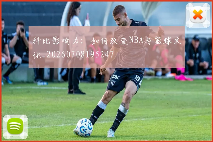科比影响力:如何改变NBA与篮球文化_20260708195247