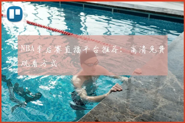 NBA季后赛直播平台推荐：高清免费观看方式