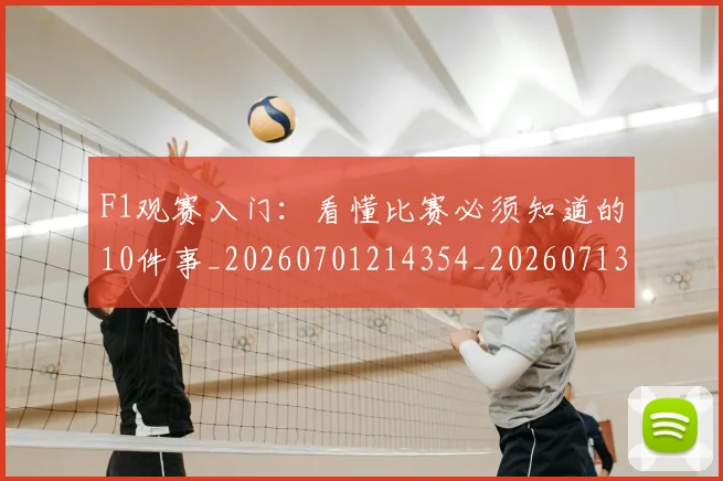 F1观赛入门：看懂比赛必须知道的10件事_20260701214354_20260713233744